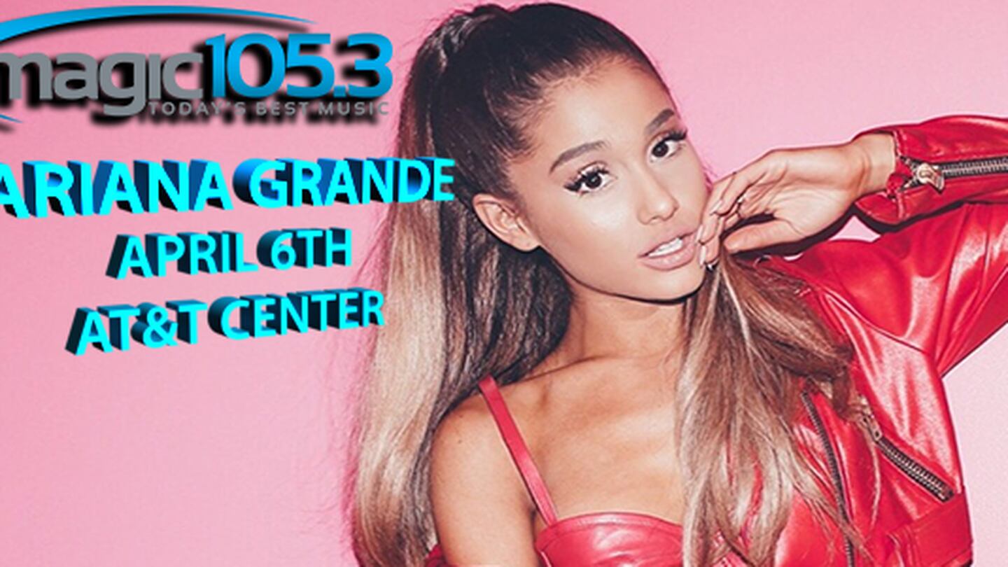 Ariana Grande Tickets – Magic 105.3 San Antonio's Best Music